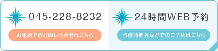 TEL:045-228-8232 お電話でのお問い合わせはこちら 24時間WEB予約 診療時間外などでのご予約はこちら